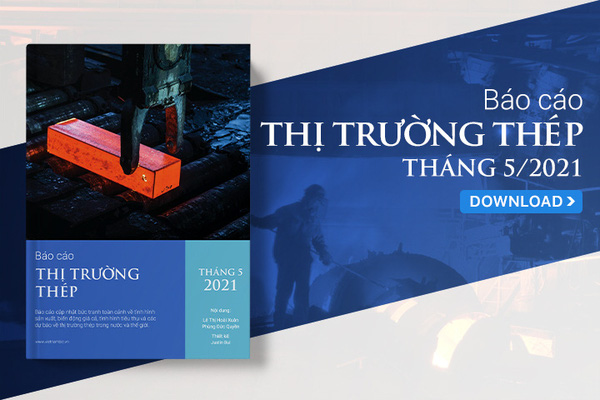 Tổng quan thị trường thép toàn cầu – tháng 5/2021